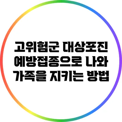 고위험군 대상포진 예방접종으로 나와 가족을 지키는 방법
