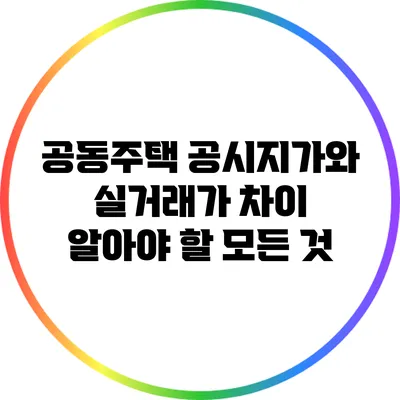 공동주택 공시지가와 실거래가 차이: 알아야 할 모든 것