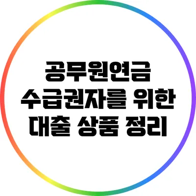 공무원연금 수급권자를 위한 대출 상품 정리