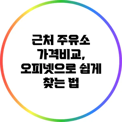 근처 주유소 가격비교, 오피넷으로 쉽게 찾는 법
