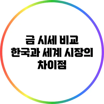금 시세 비교: 한국과 세계 시장의 차이점