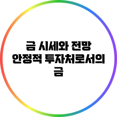 금 시세와 전망: 안정적 투자처로서의 금