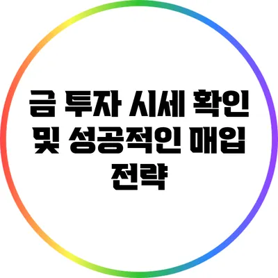 금 투자: 시세 확인 및 성공적인 매입 전략
