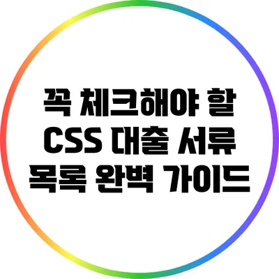 꼭 체크해야 할 CSS 대출 서류 목록 완벽 가이드