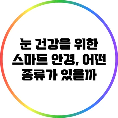 눈 건강을 위한 스마트 안경, 어떤 종류가 있을까?