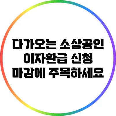 다가오는 소상공인 이자환급 신청 마감에 주목하세요