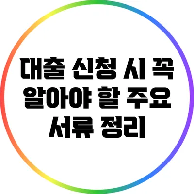 대출 신청 시 꼭 알아야 할 주요 서류 정리