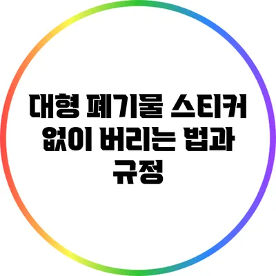 대형 폐기물 스티커 없이 버리는 법과 규정