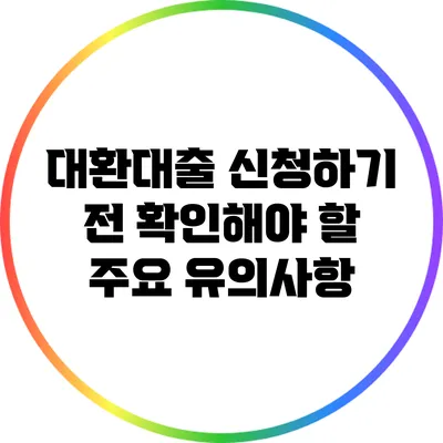 대환대출 신청하기 전 확인해야 할 주요 유의사항