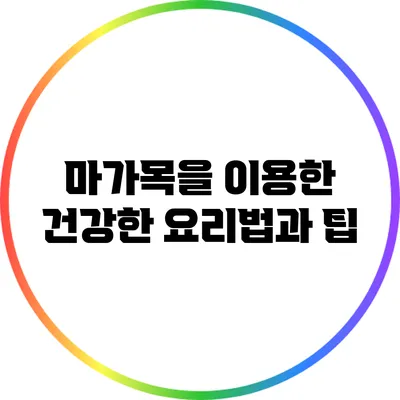 마가목을 이용한 건강한 요리법과 팁