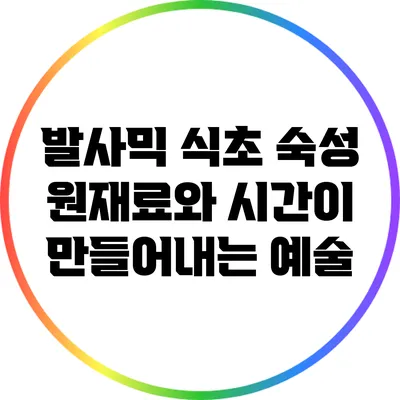 발사믹 식초 숙성: 원재료와 시간이 만들어내는 예술