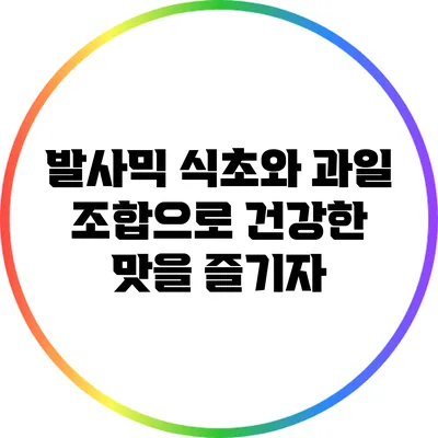발사믹 식초와 과일 조합으로 건강한 맛을 즐기자