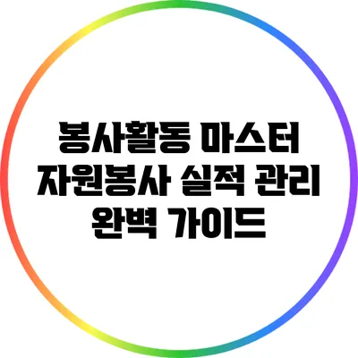 봉사활동 마스터: 자원봉사 실적 관리 완벽 가이드