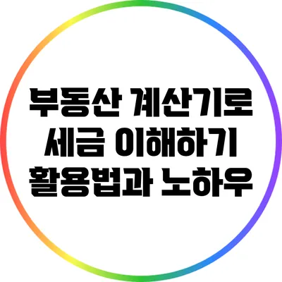 부동산 계산기로 세금 이해하기: 활용법과 노하우