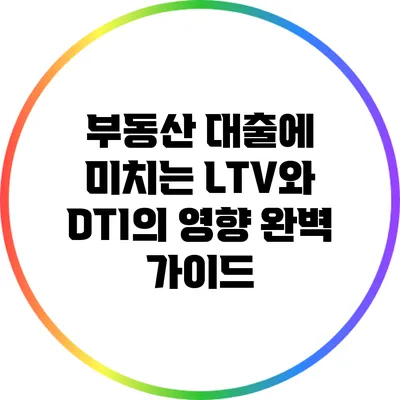 부동산 대출에 미치는 LTV와 DTI의 영향 완벽 가이드