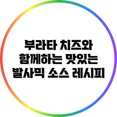 부라타 치즈와 함께하는 맛있는 발사믹 소스 레시피