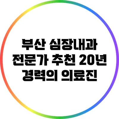 부산 심장내과 전문가 추천: 20년 경력의 의료진