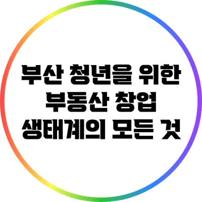 부산 청년을 위한 부동산 창업 생태계의 모든 것