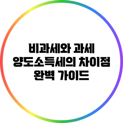 비과세와 과세 양도소득세의 차이점 완벽 가이드