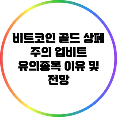 비트코인 골드 상폐 주의: 업비트 유의종목 이유 및 전망
