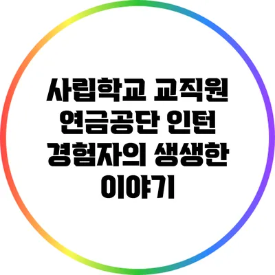사립학교 교직원 연금공단 인턴 경험자의 생생한 이야기