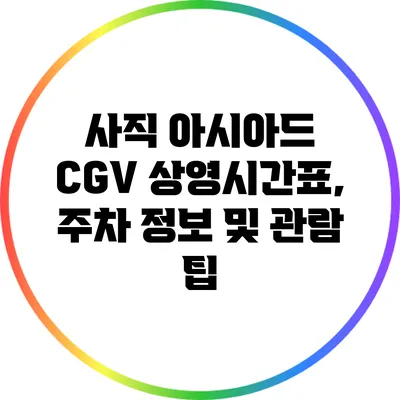 사직 아시아드 CGV: 상영시간표, 주차 정보 및 관람 팁