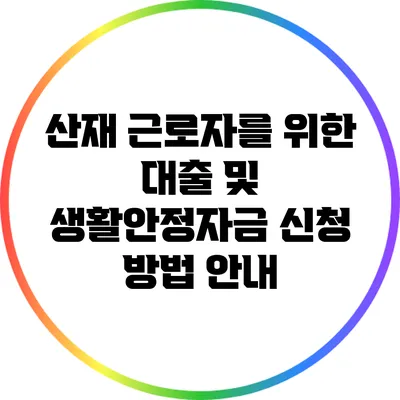산재 근로자를 위한 대출 및 생활안정자금 신청 방법 안내