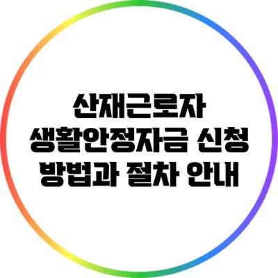 산재근로자 생활안정자금 신청 방법과 절차 안내