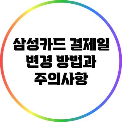 삼성카드 결제일 변경 방법과 주의사항