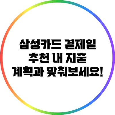 삼성카드 결제일 추천: 내 지출 계획과 맞춰보세요!