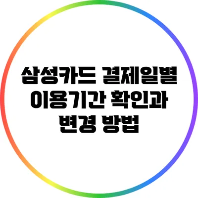 삼성카드 결제일별 이용기간 확인과 변경 방법