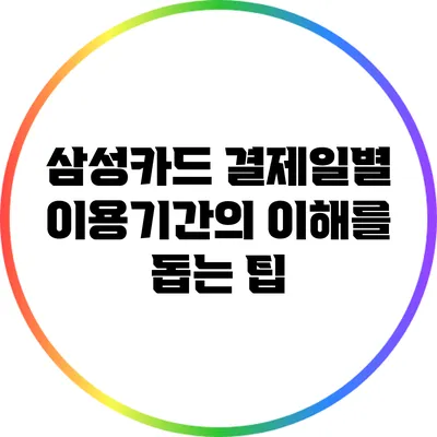 삼성카드 결제일별 이용기간의 이해를 돕는 팁