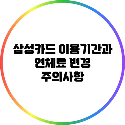 삼성카드 이용기간과 연체료 변경 주의사항