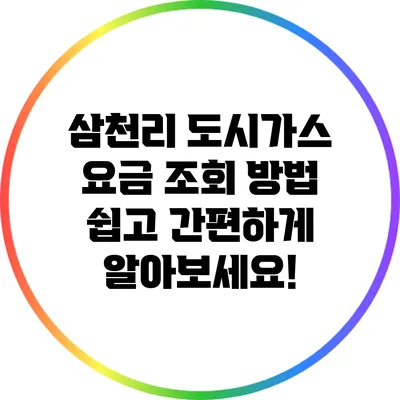 삼천리 도시가스 요금 조회 방법: 쉽고 간편하게 알아보세요!