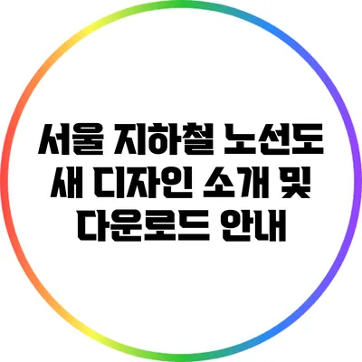 서울 지하철 노선도 새 디자인 소개 및 다운로드 안내