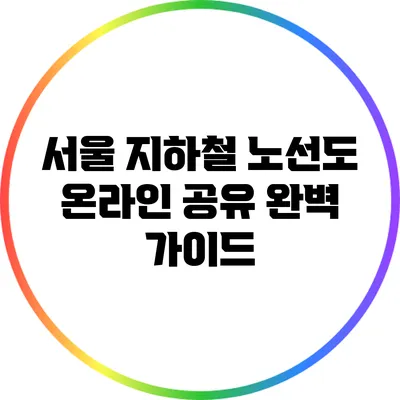 서울 지하철 노선도 온라인 공유 완벽 가이드