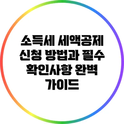소득세 세액공제 신청 방법과 필수 확인사항 완벽 가이드