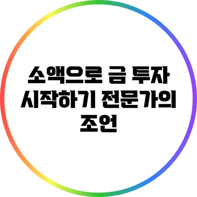 소액으로 금 투자 시작하기: 전문가의 조언