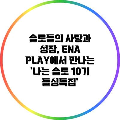 솔로들의 사랑과 성장, ENA PLAY에서 만나는 '나는 솔로 10기 돌싱특집'