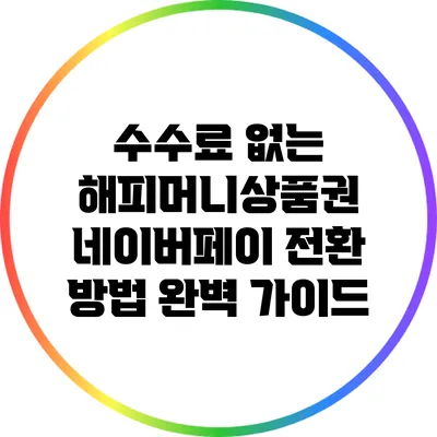 수수료 없는 해피머니상품권 네이버페이 전환 방법 완벽 가이드