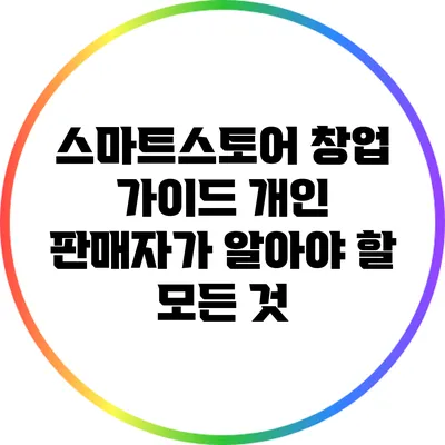 스마트스토어 창업 가이드: 개인 판매자가 알아야 할 모든 것
