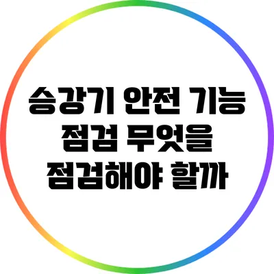승강기 안전 기능 점검: 무엇을 점검해야 할까?