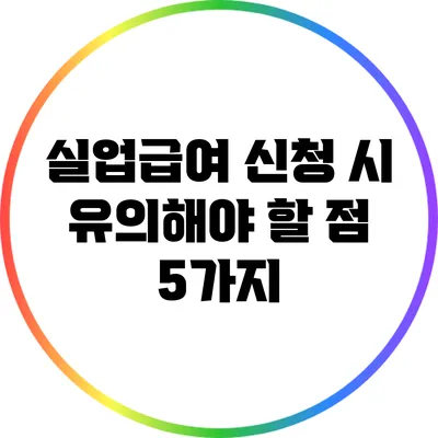 실업급여 신청 시 유의해야 할 점 5가지