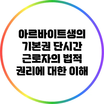 아르바이트생의 기본권: 단시간 근로자의 법적 권리에 대한 이해