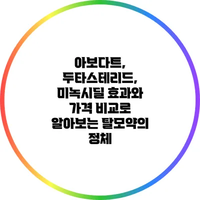 아보다트, 두타스테리드, 미녹시딜: 효과와 가격 비교로 알아보는 탈모약의 정체