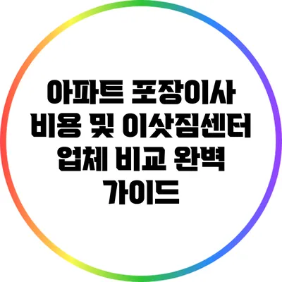 아파트 포장이사 비용 및 이삿짐센터 업체 비교 완벽 가이드