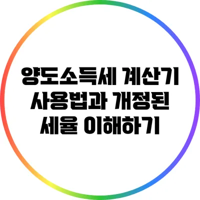 양도소득세 계산기 사용법과 개정된 세율 이해하기