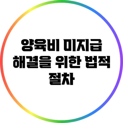 양육비 미지급 해결을 위한 법적 절차