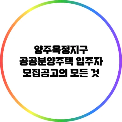 양주옥정지구 공공분양주택 입주자 모집공고의 모든 것