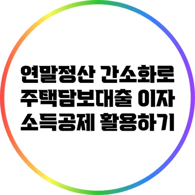 연말정산 간소화로 주택담보대출 이자 소득공제 활용하기